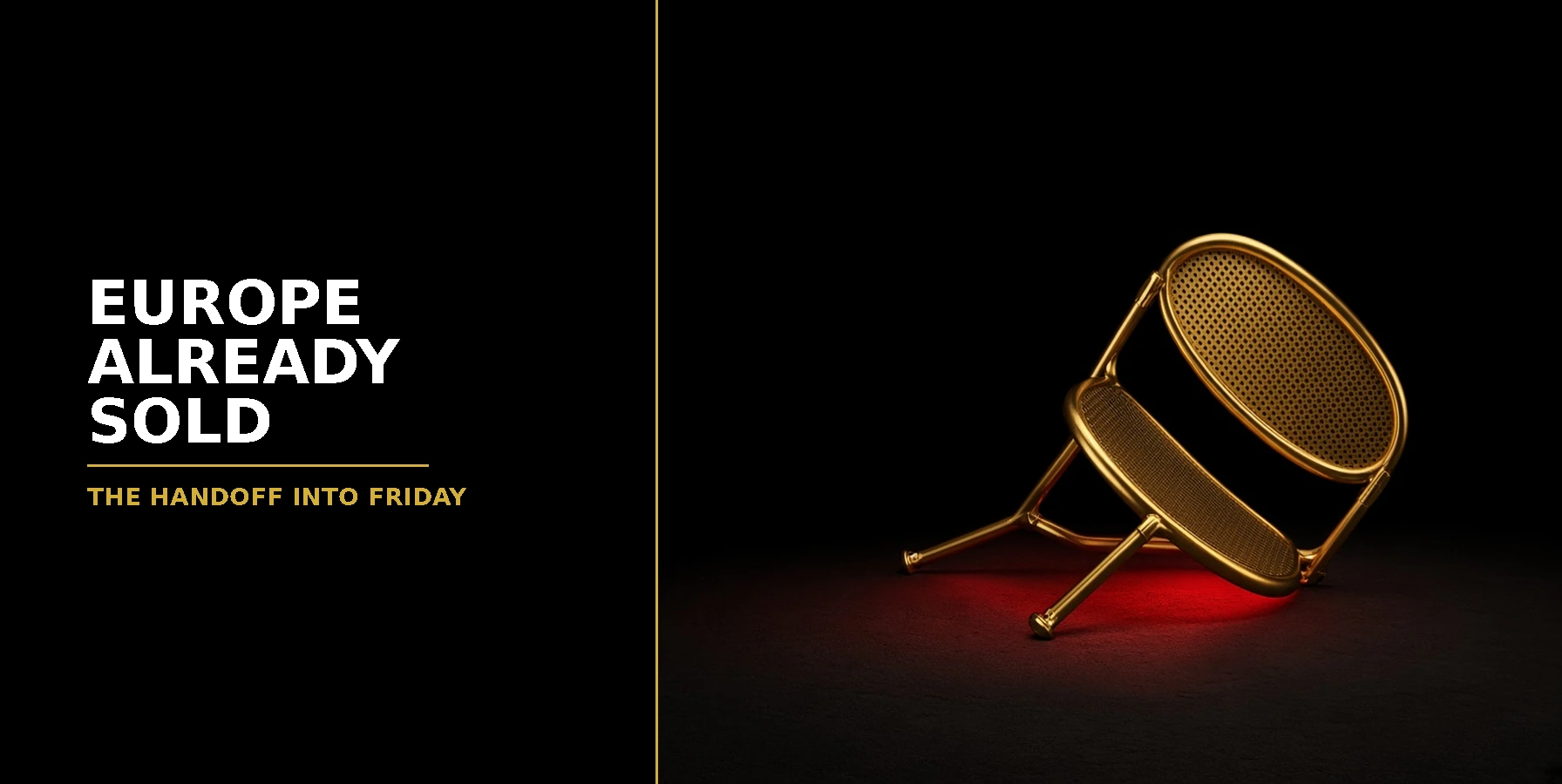 Europe already sold. The handoff into Friday.